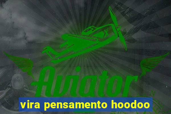 vira pensamento hoodoo